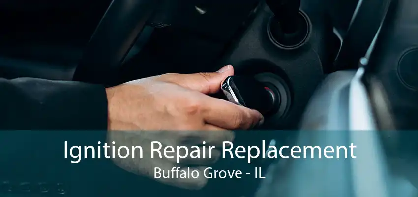 Ignition Repair Replacement Buffalo Grove - IL